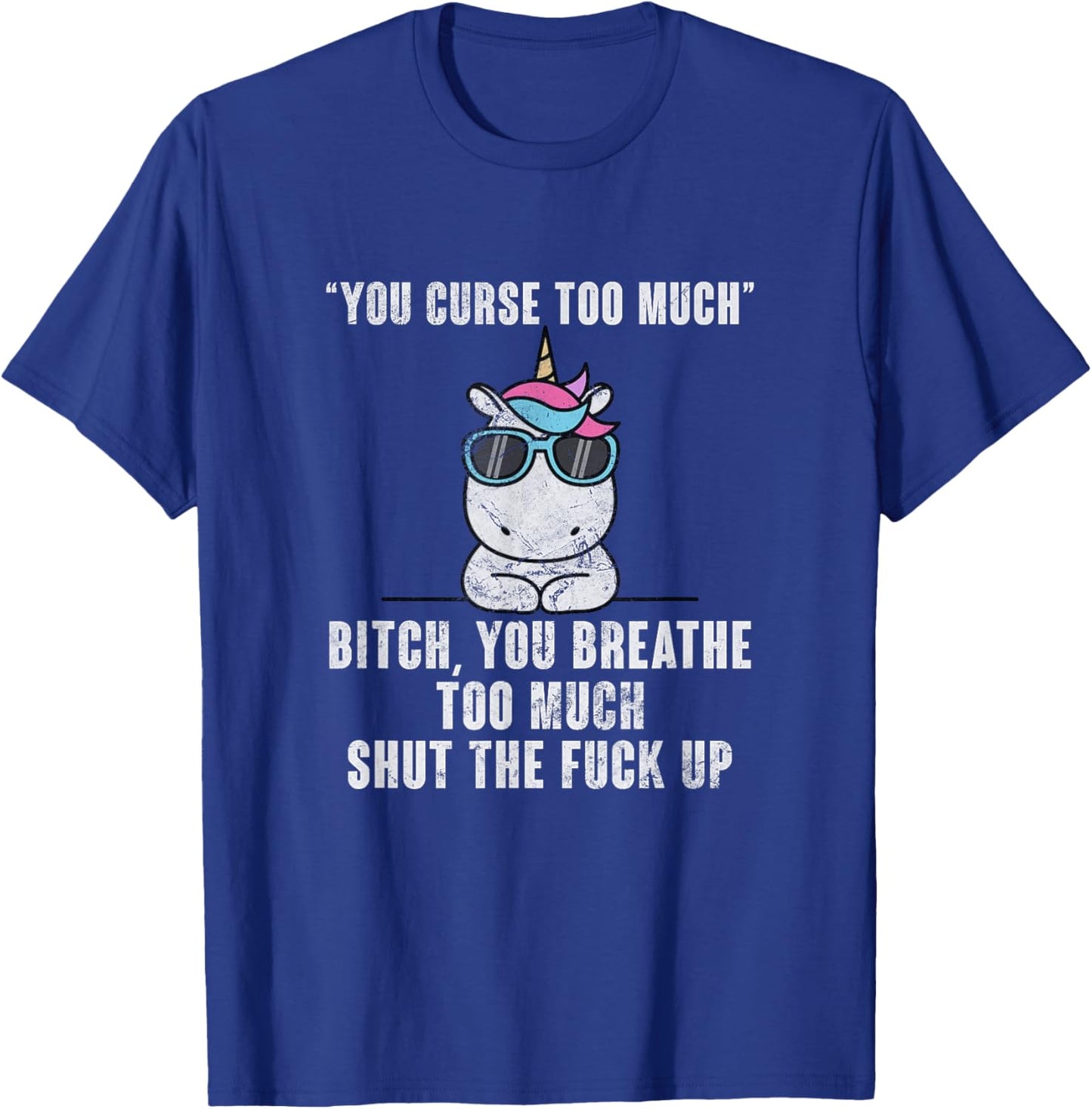 You Curse Too Much Bitch Sarcasm Unicorn Sarcastic Grunge T-Shirt - T-Shirt | Royal