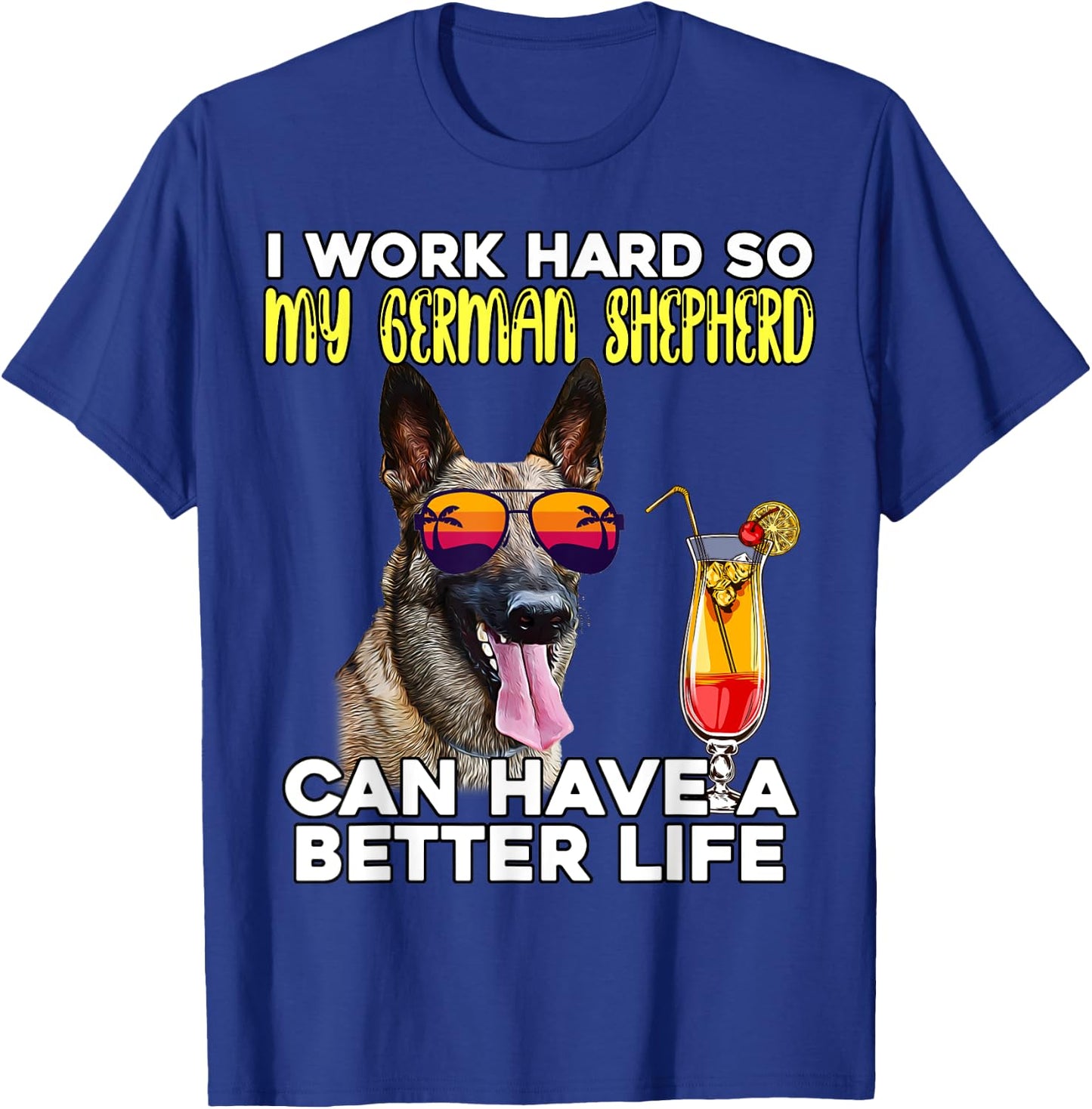 I Work Hard So My German Shepherd Can Have A Better Life T-Shirt - T-Shirt | Royal