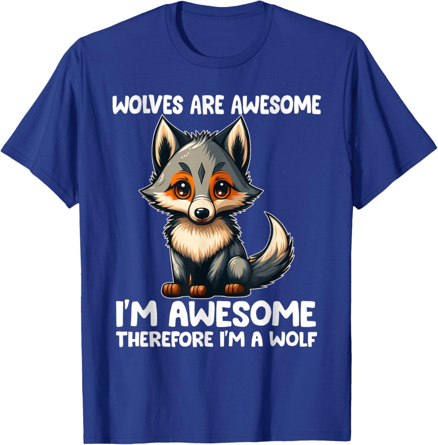 Cute Wolves Are Awesome I'm Awesome Therefore I'm a Wolf T-Shirt - T-Shirt | Royal