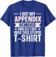 Appendix Removed And All I Got Was This Stupid T-Shirt - T-Shirt | Royal