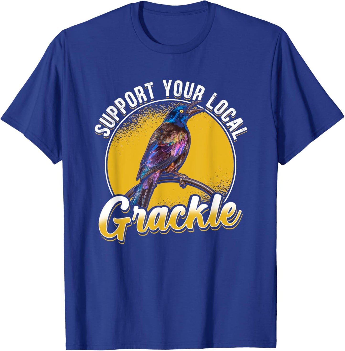 Support Your Local Grackle Bird Bird Lover T-Shirt - T-Shirt | Royal