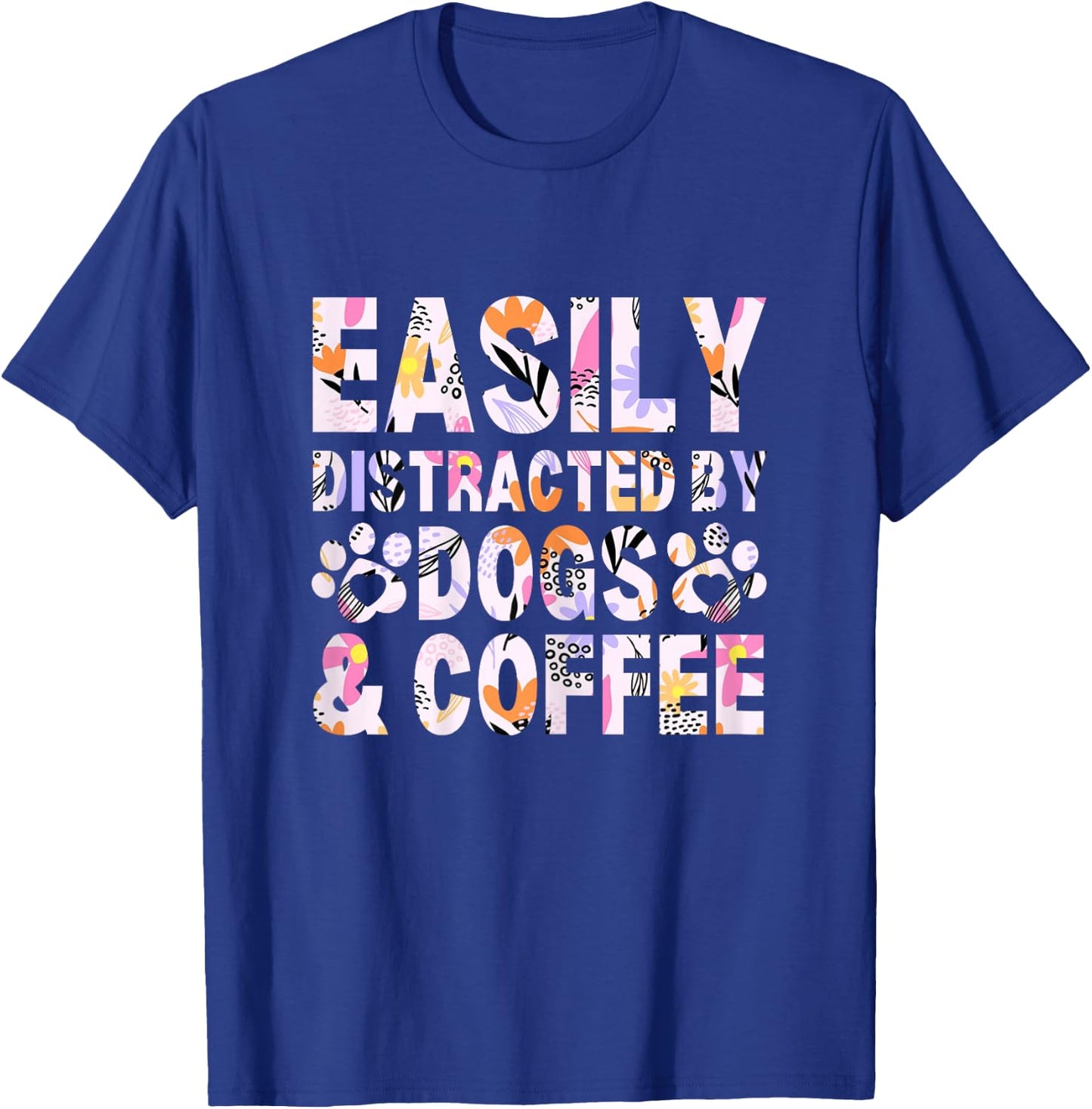 Easily Distracted By Dogs and Coffee Funny dog lover Flowers T-Shirt - T-Shirt | Royal