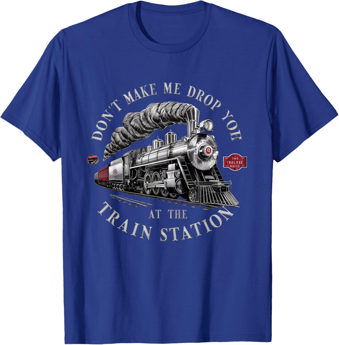 Funny Don't Make Me Drop you Off At The Train Station Funny T-Shirt - T-Shirt | Royal