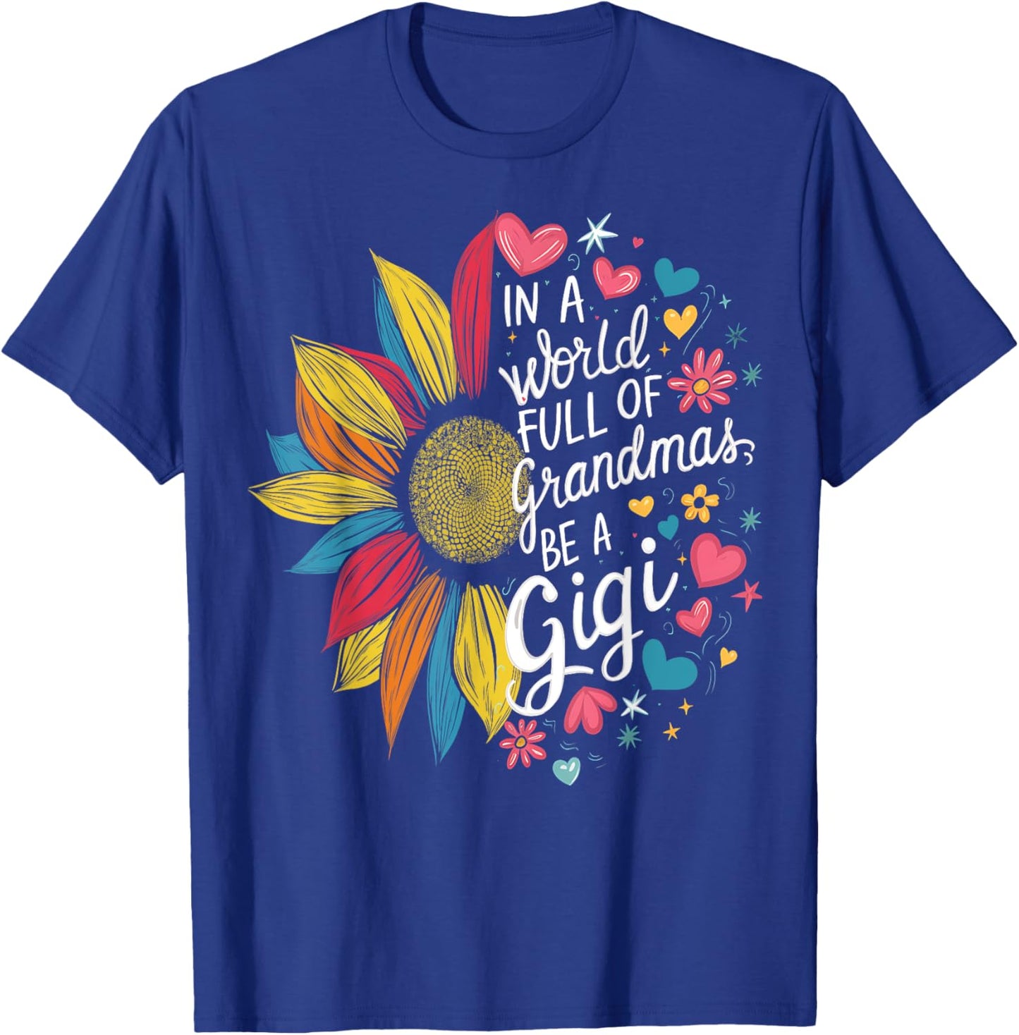 Colorful Sunflower In A World Full Of Grandmas Be A Gigi T-Shirt - T-Shirt | Royal