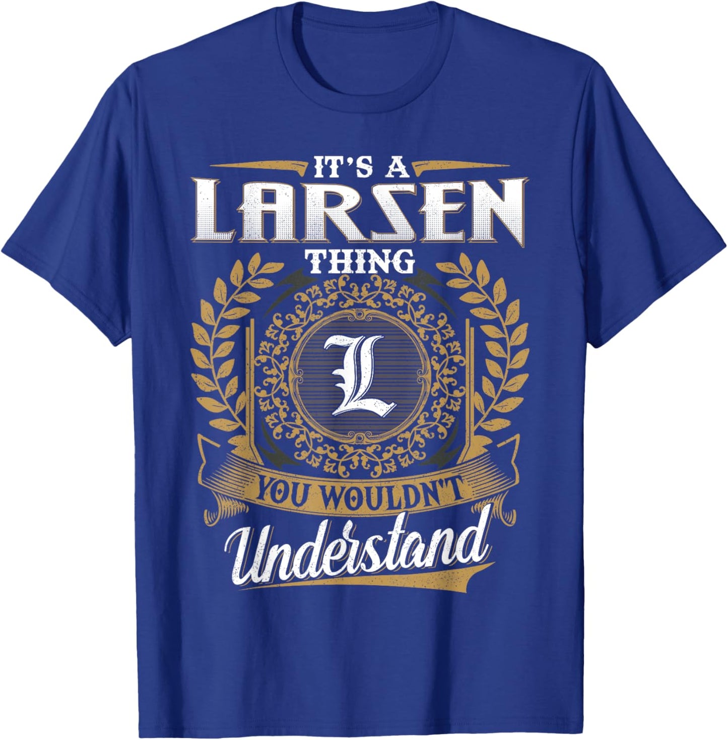 It's A LARSEN Thing You Wouldn't Understand Name Classic T-Shirt - T-Shirt | Royal