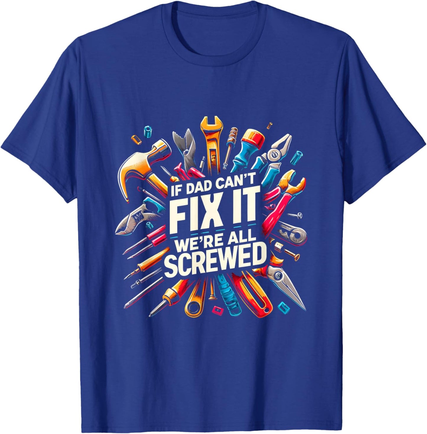 If Dad Can't Fix It We're All Screwed Funny Father's Day T-Shirt - T-Shirt | Royal