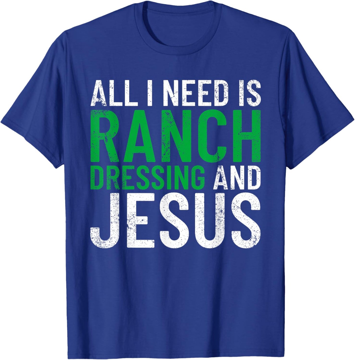 Ranch Dressing On Everything Co. I Need Ranch Dressing And Jesus Ranch Dressing T-Shirt - T-Shirt | Royal