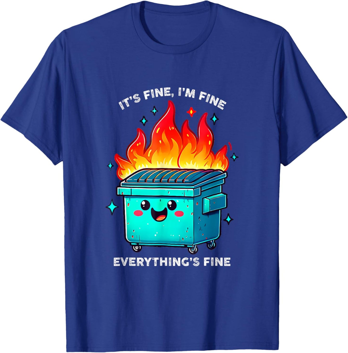 It's Fine I'm Fine Everything is Fine Dumpster On Fire T-Shirt - T-Shirt | Royal
