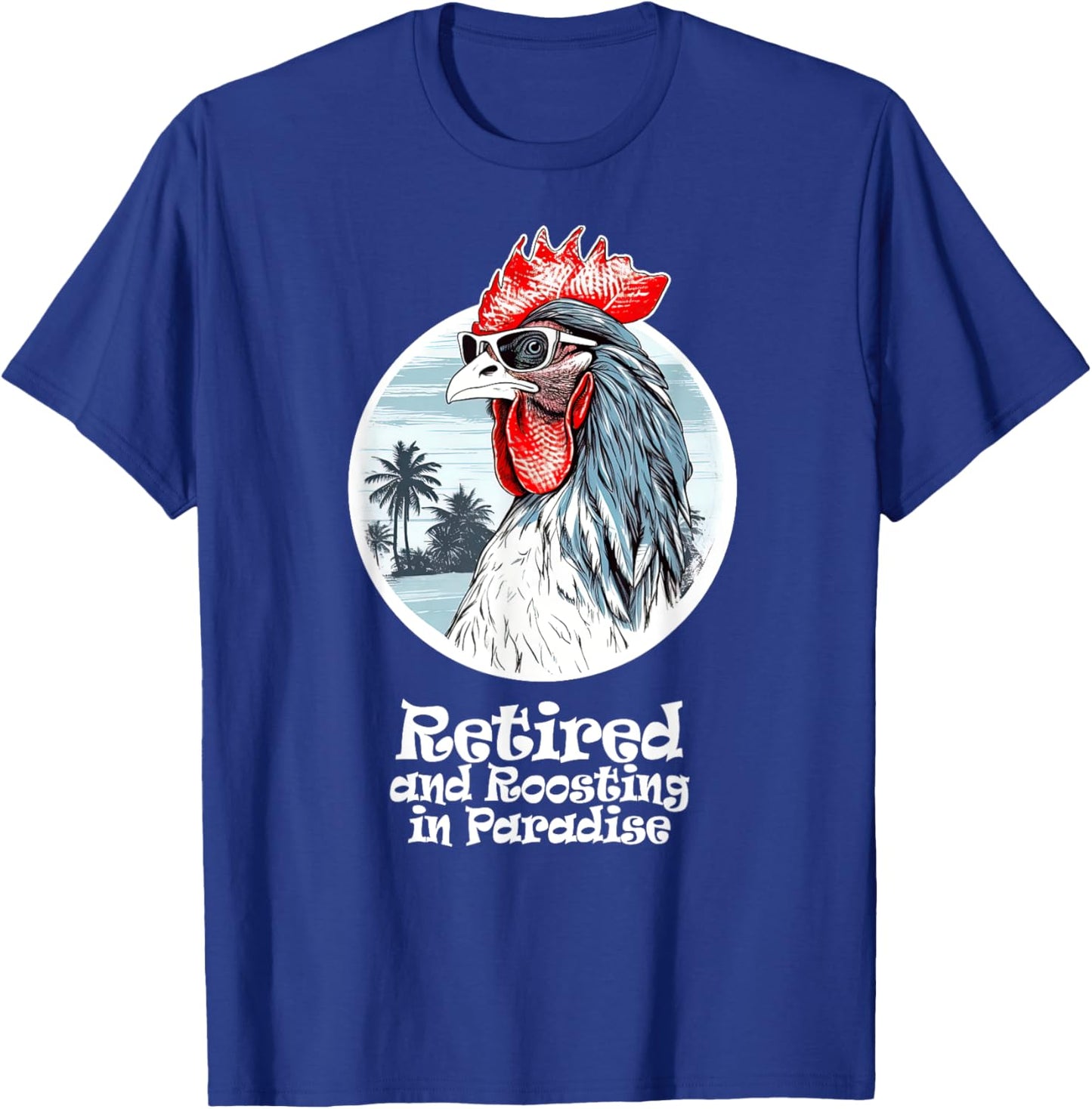 Retired and Roosting in Paradise, Retirement Fun T-Shirt - T-Shirt | Royal