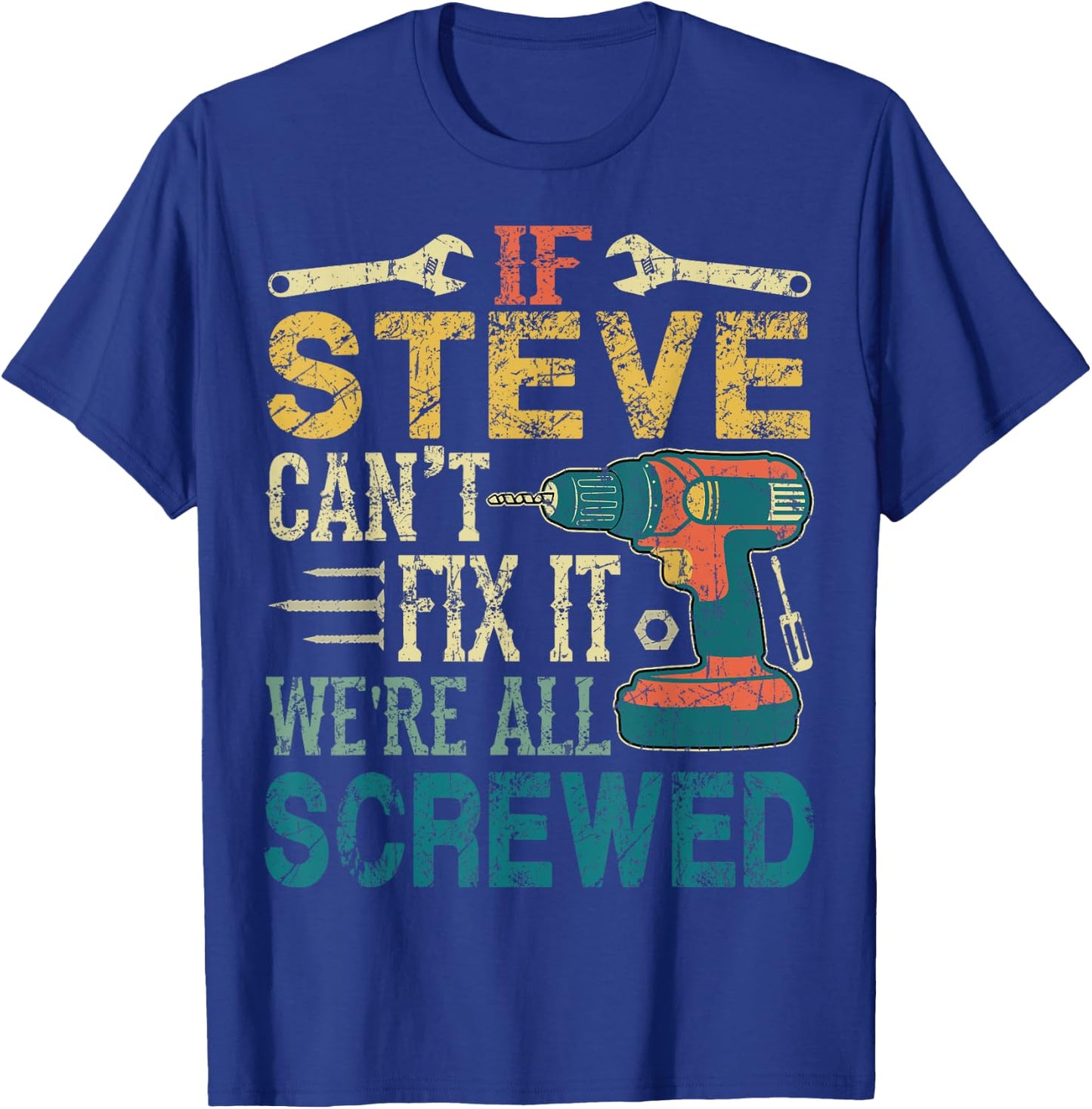 If Steve Can't Fix it We're All Screwed Funny Fathers Gift T-Shirt - T-Shirt | Royal