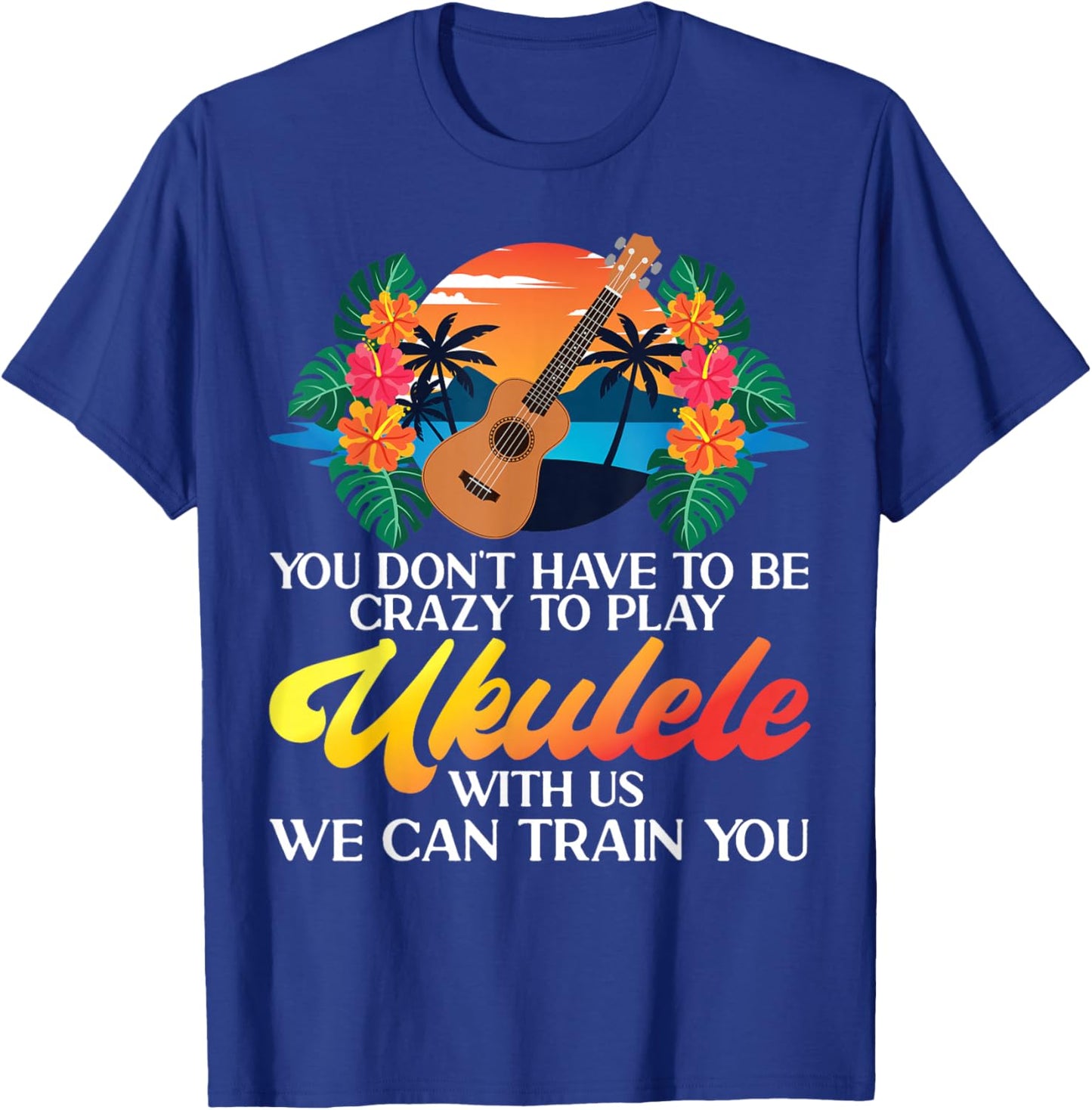 Hawaiian Ukulele Uke You Don't Have To Be Crazy To Play T-Shirt - T-Shirt | Royal