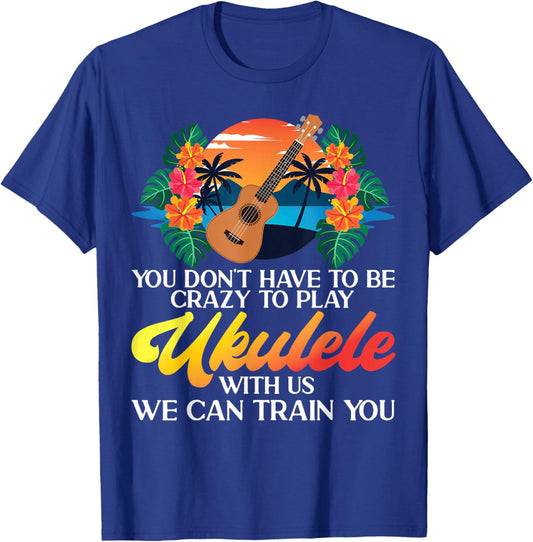 Hawaiian Ukulele Uke You Don't Have To Be Crazy To Play T-Shirt - T-Shirt | Royal