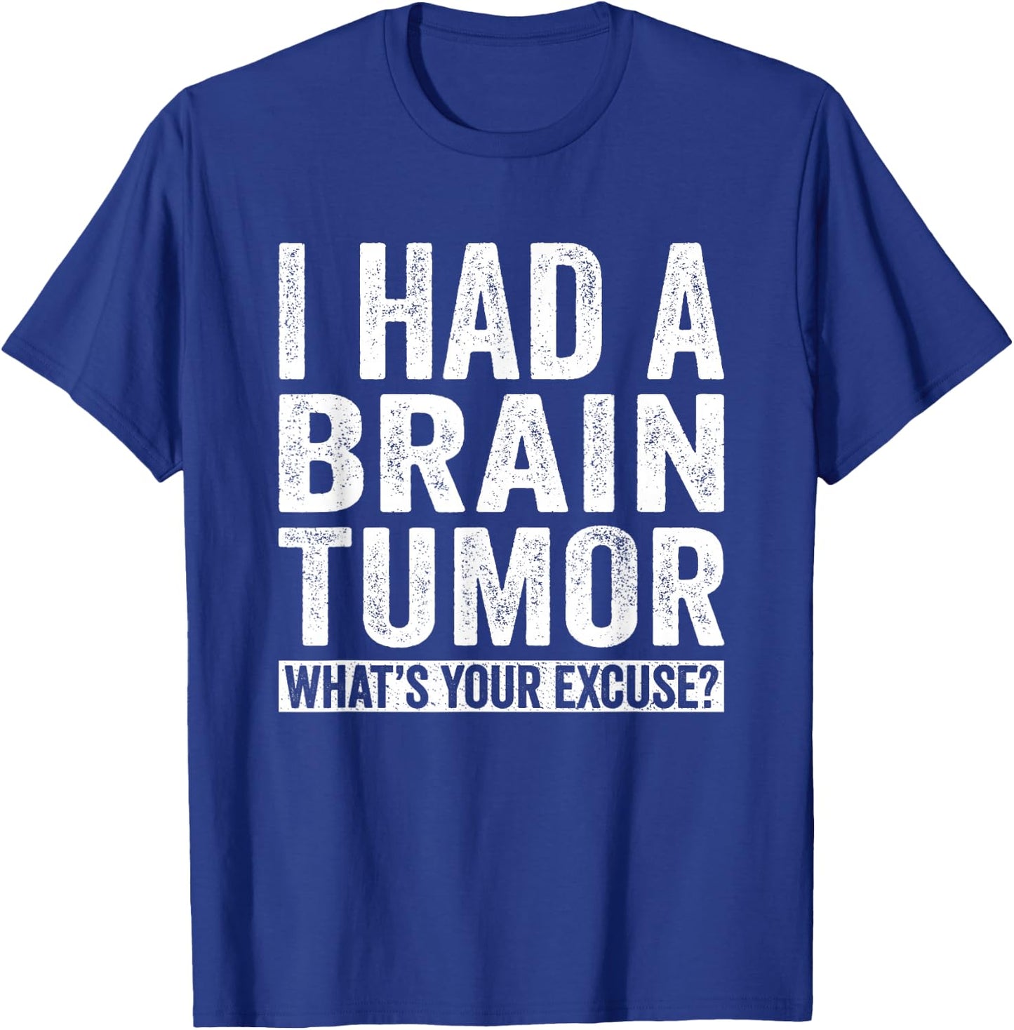 I Had A Brain Tumor What's Your Excuse Funny T-Shirt - T-Shirt | Royal