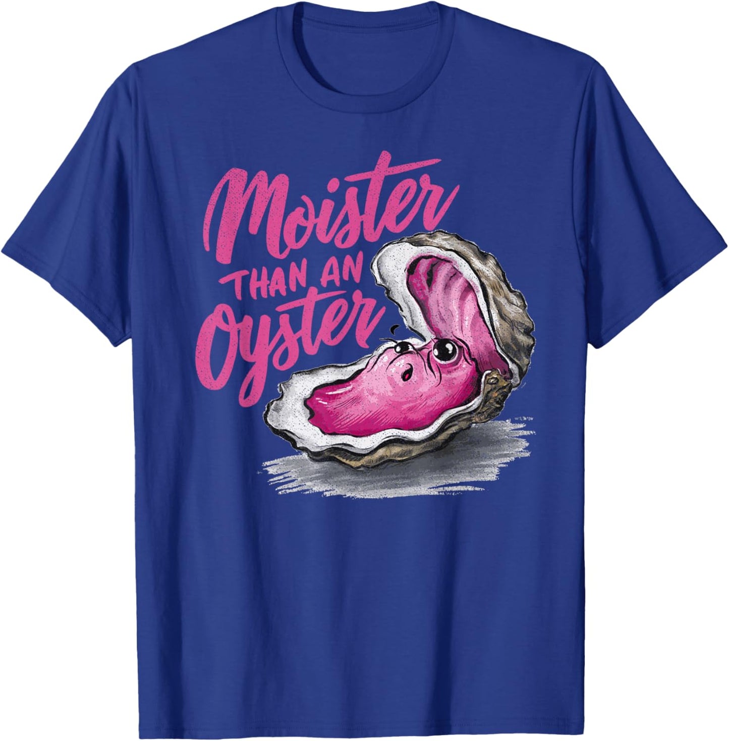 Moister Than an Oyster Funny Inappropriate Present T-Shirt - T-Shirt | Royal