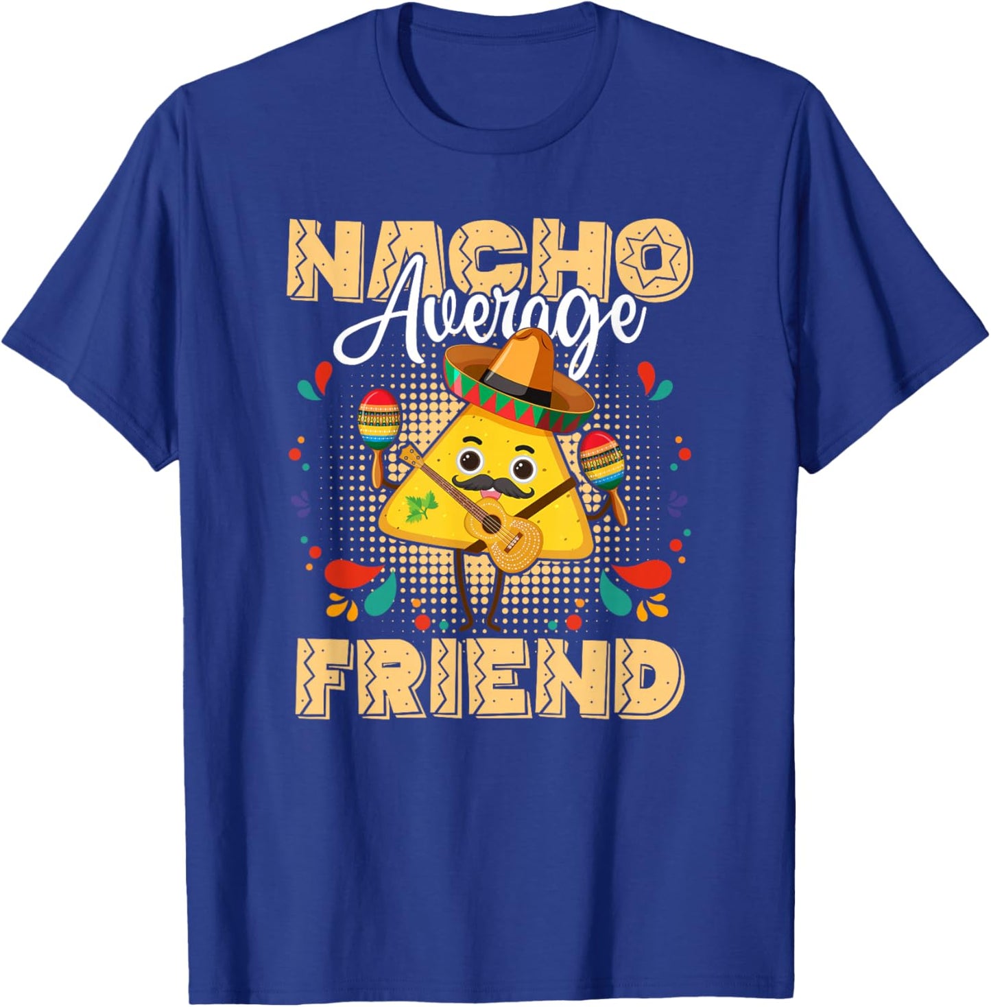 Nacho Average Friend Cinco De Mayo Mexican Fiesta T-Shirt - T-Shirt | Royal