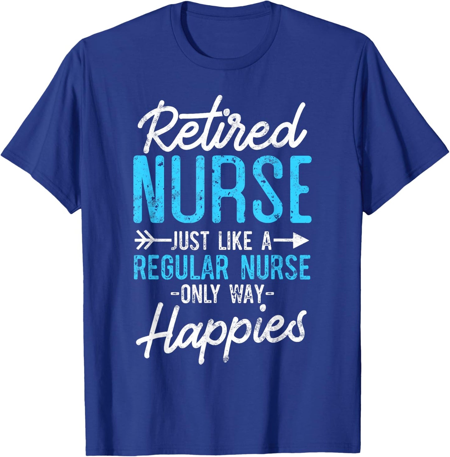 Retired Nurse Gifts Just Like Regular Nurse Only Way Happier T-Shirt - T-Shirt | Royal