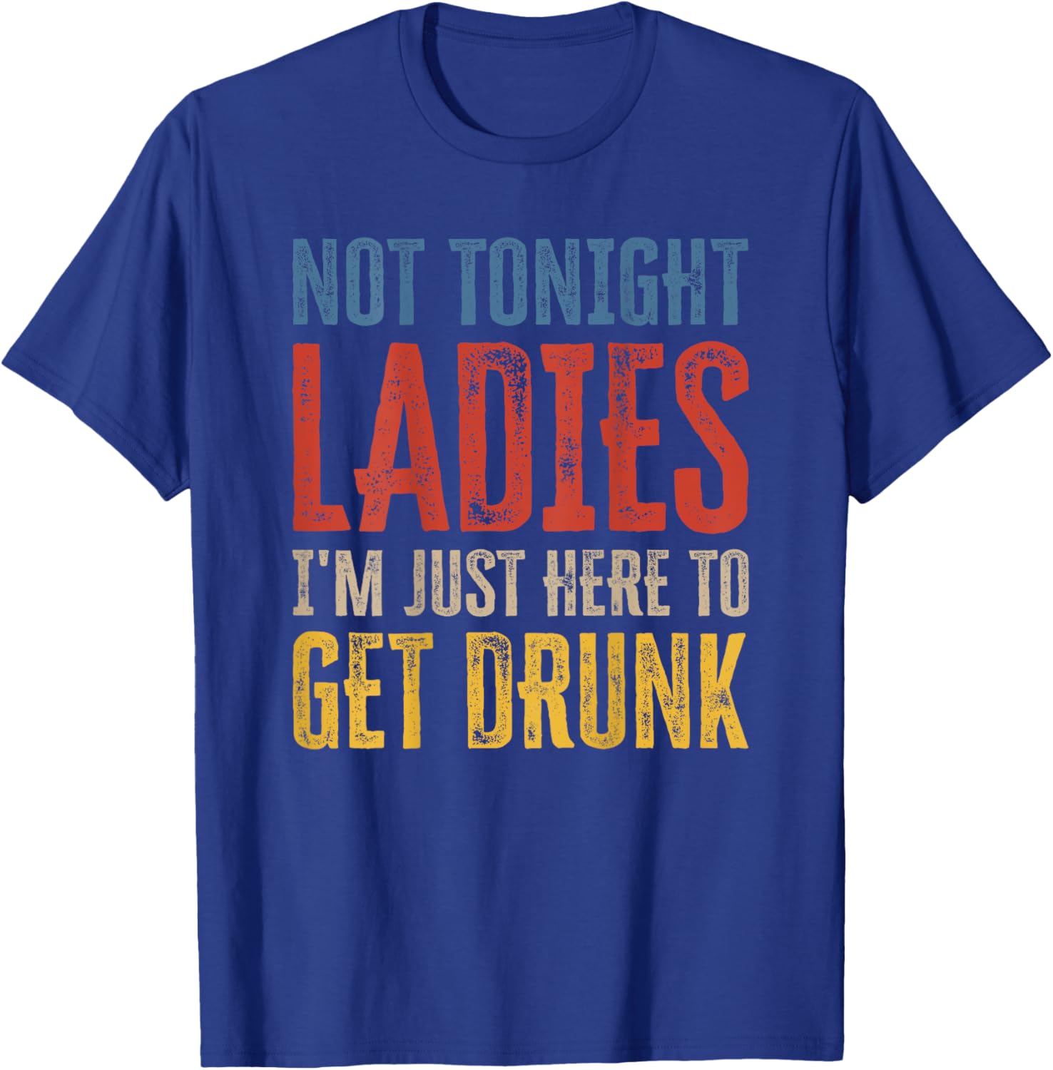 Not Tonight Ladies I'm Just Here to Get Drunk (auf der Rückseite) T-Shirt - T-Shirt | Royal
