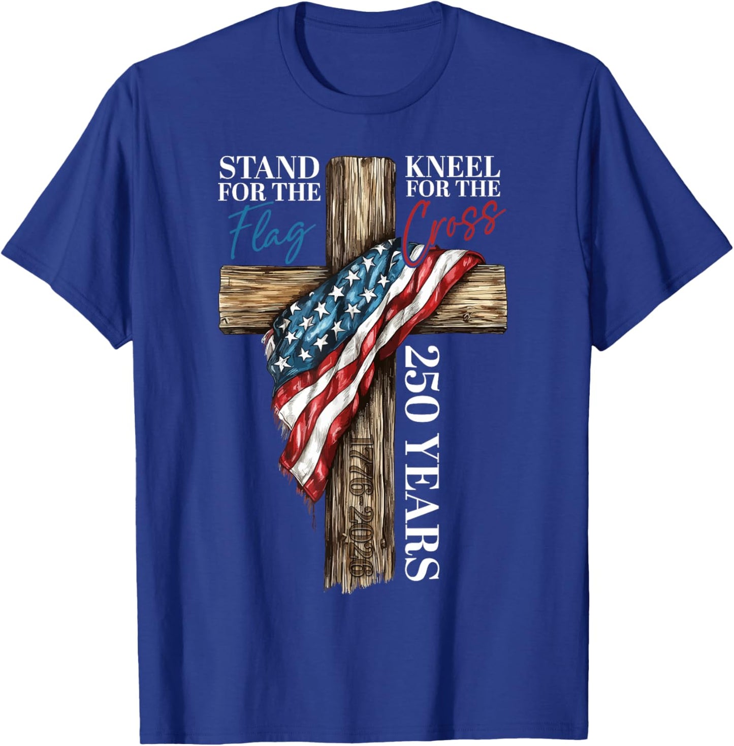 Stand for the Flag Kneel for the Cross 250 Years Christian T-Shirt - T-Shirt | Royal