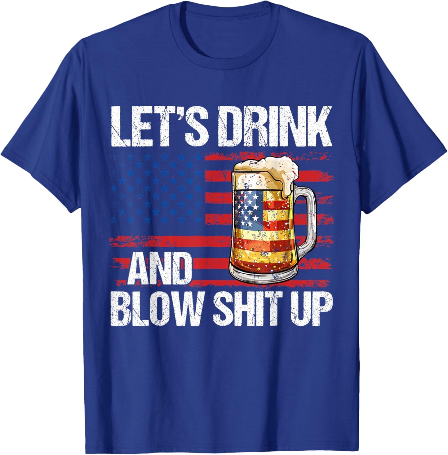 Let's Drink And Blow Shit Up USA 4th Of July T-Shirt - T-Shirt | Royal