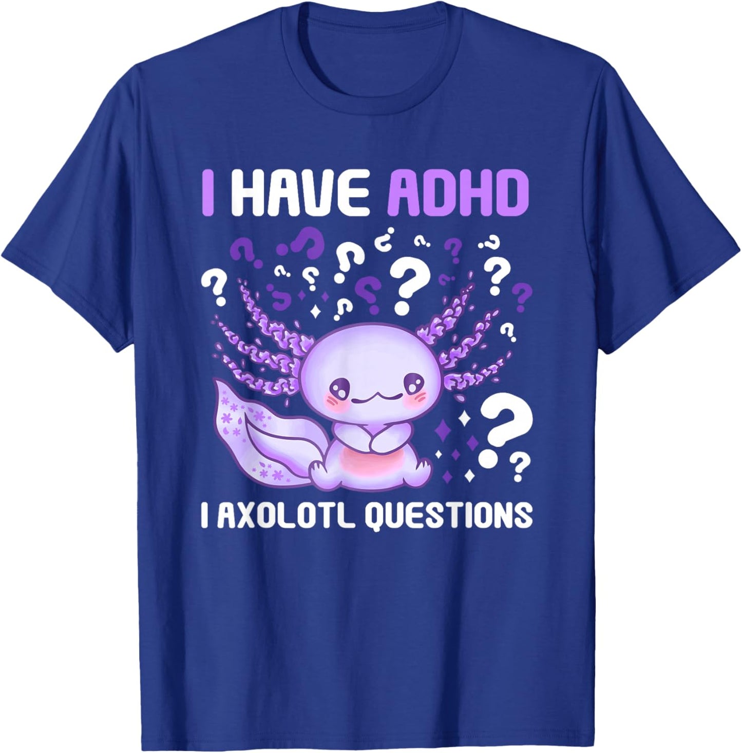 ADHD Awareness I Axolotol Questions Funny Neurodiversity T-Shirt - T-Shirt | Royal