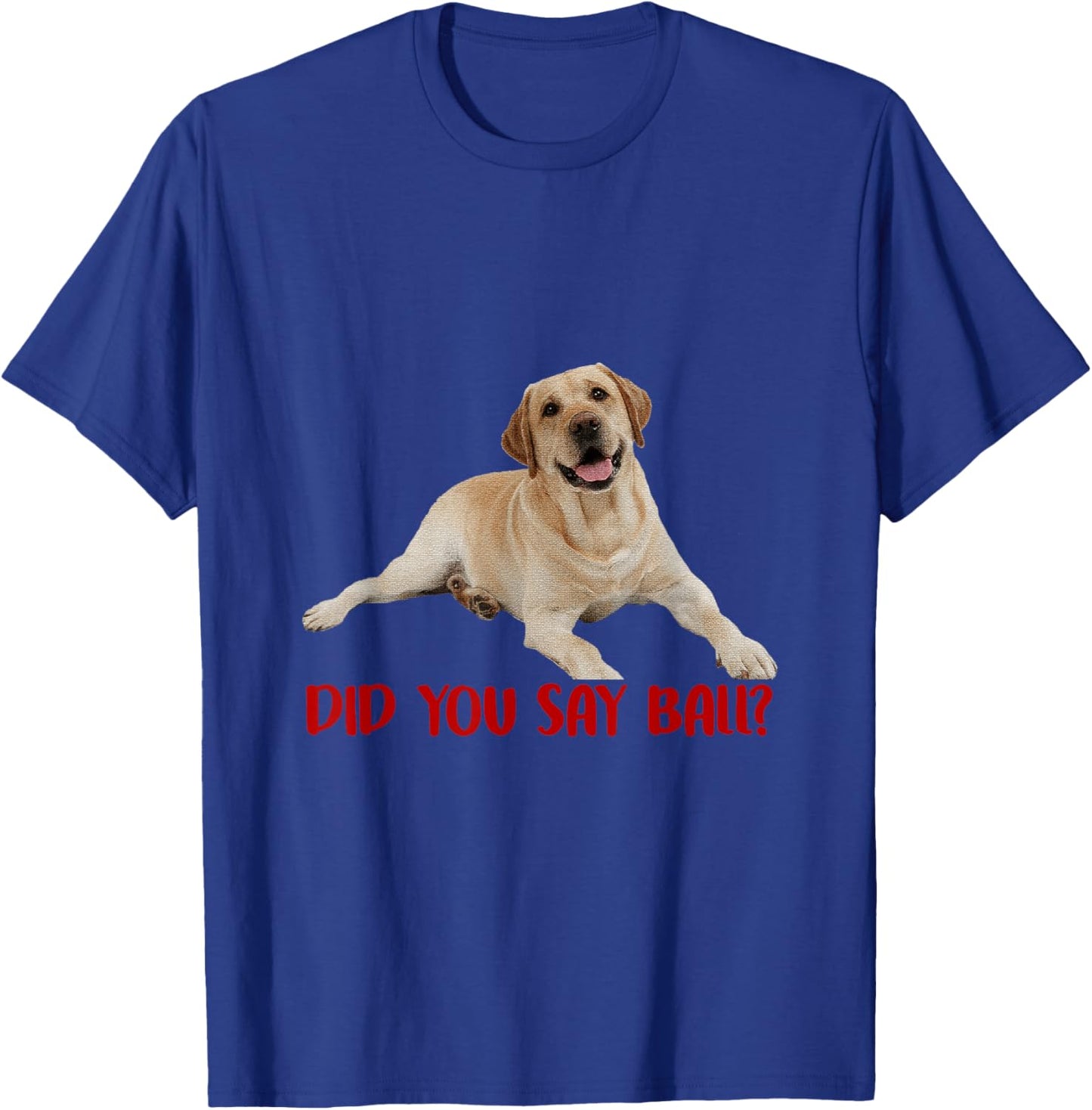 Yellow Lab Did You Say Ball Labrador Lover Dog Pet Owner T-Shirt - T-Shirt | Royal