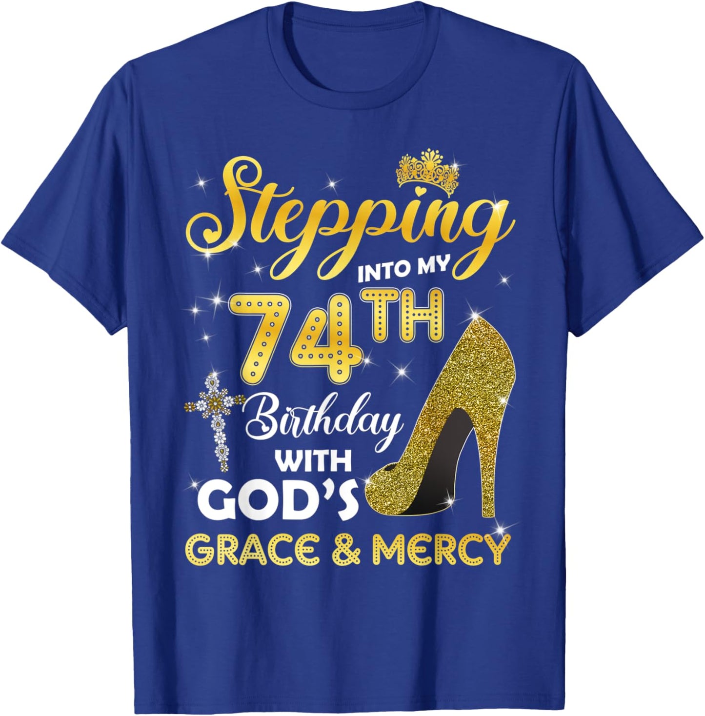 Stepping Into My 74th Birthday With Gods Grace Mercy T-Shirt - T-Shirt | Royal
