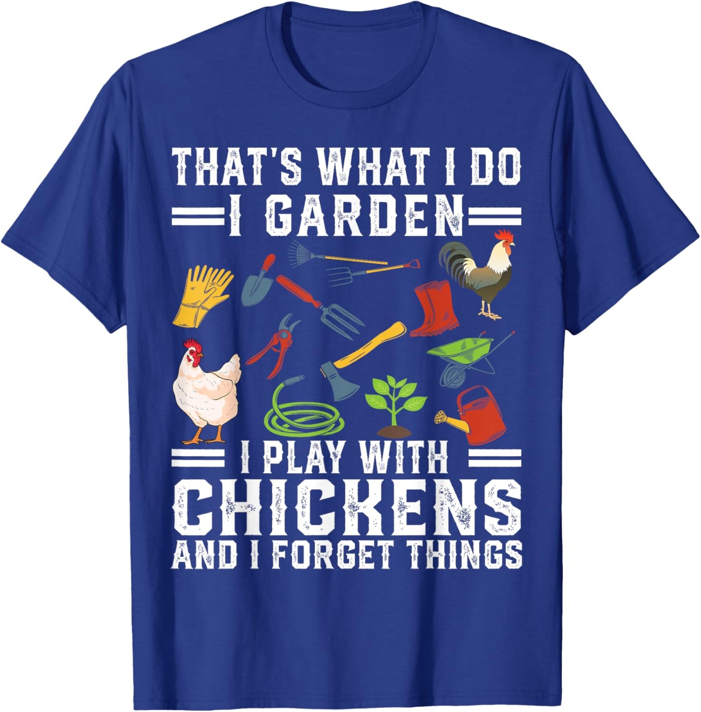 Thats What I Do I Garden I Play With Chickens Forget Things T-Shirt - T-Shirt | Royal