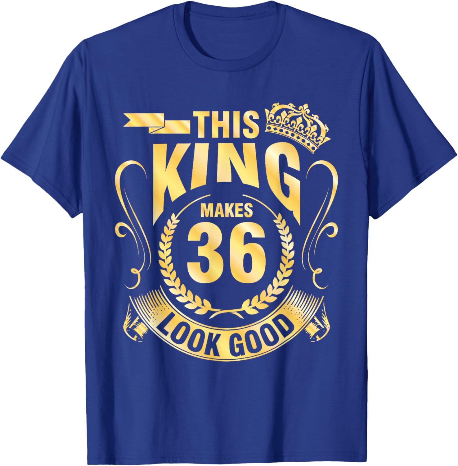 Happy My Birthday Him This King Makes 36 Years Old Look Good T-Shirt - T-Shirt | Royal