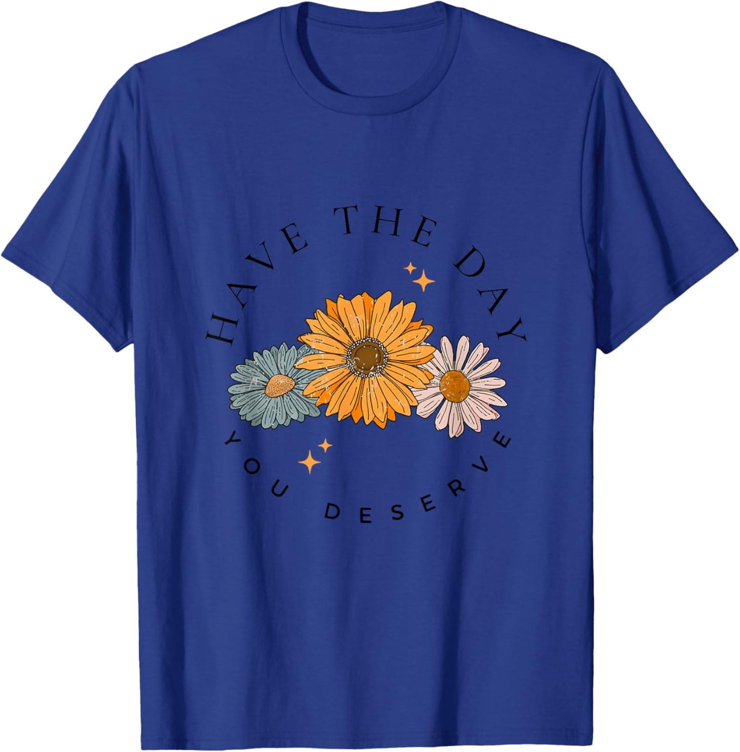 Have The Day You Deserve Wildflower Motivational Quote T-Shirt - T-Shirt | Royal
