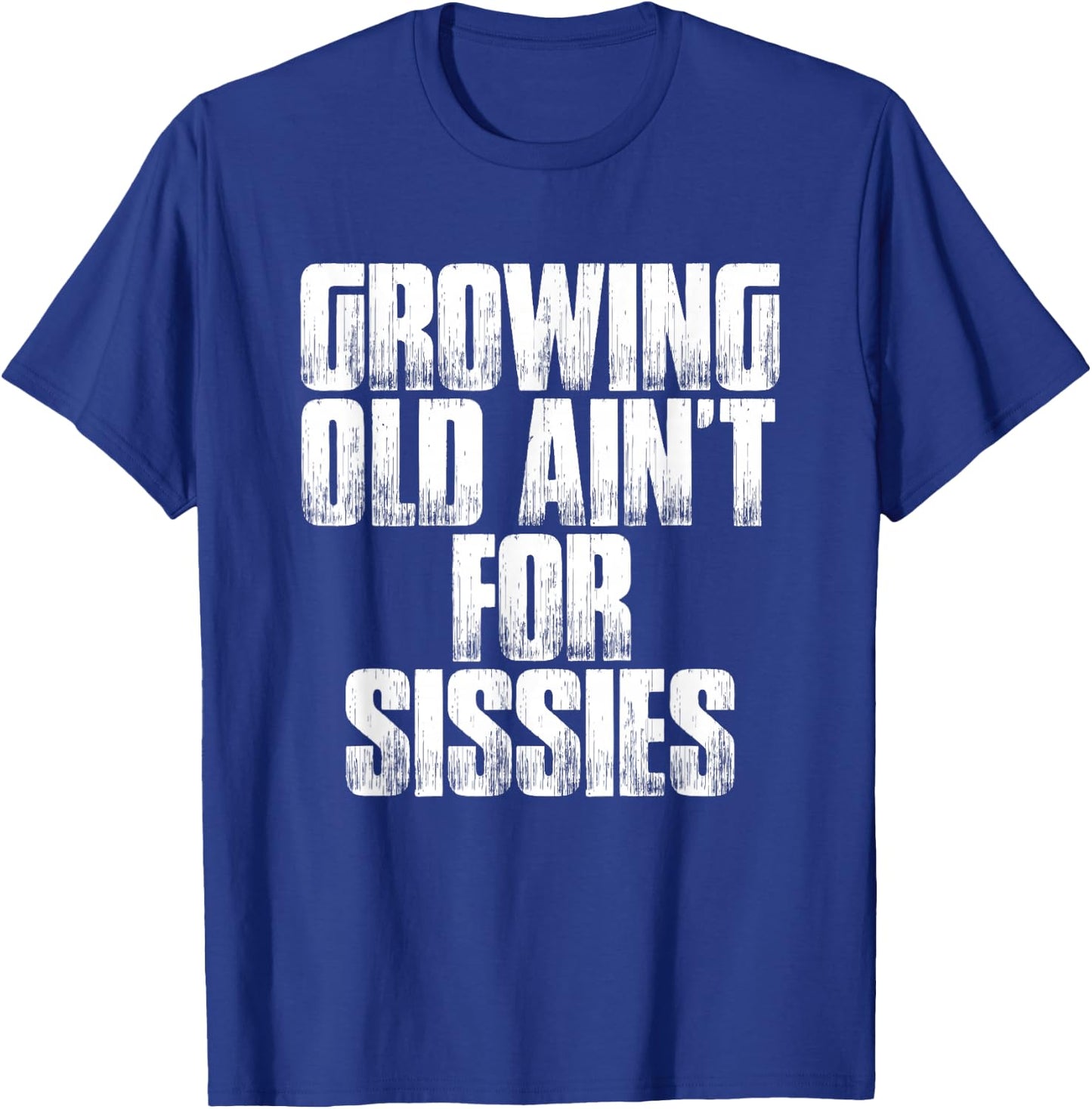 Birthday Retirement : Growing Old Ain't For Sissies Shirt T-Shirt - T-Shirt | Royal