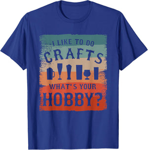I Like To Do Crafts What's Your Hobby Brewing Craft Beer T-Shirt - T-Shirt | Royal