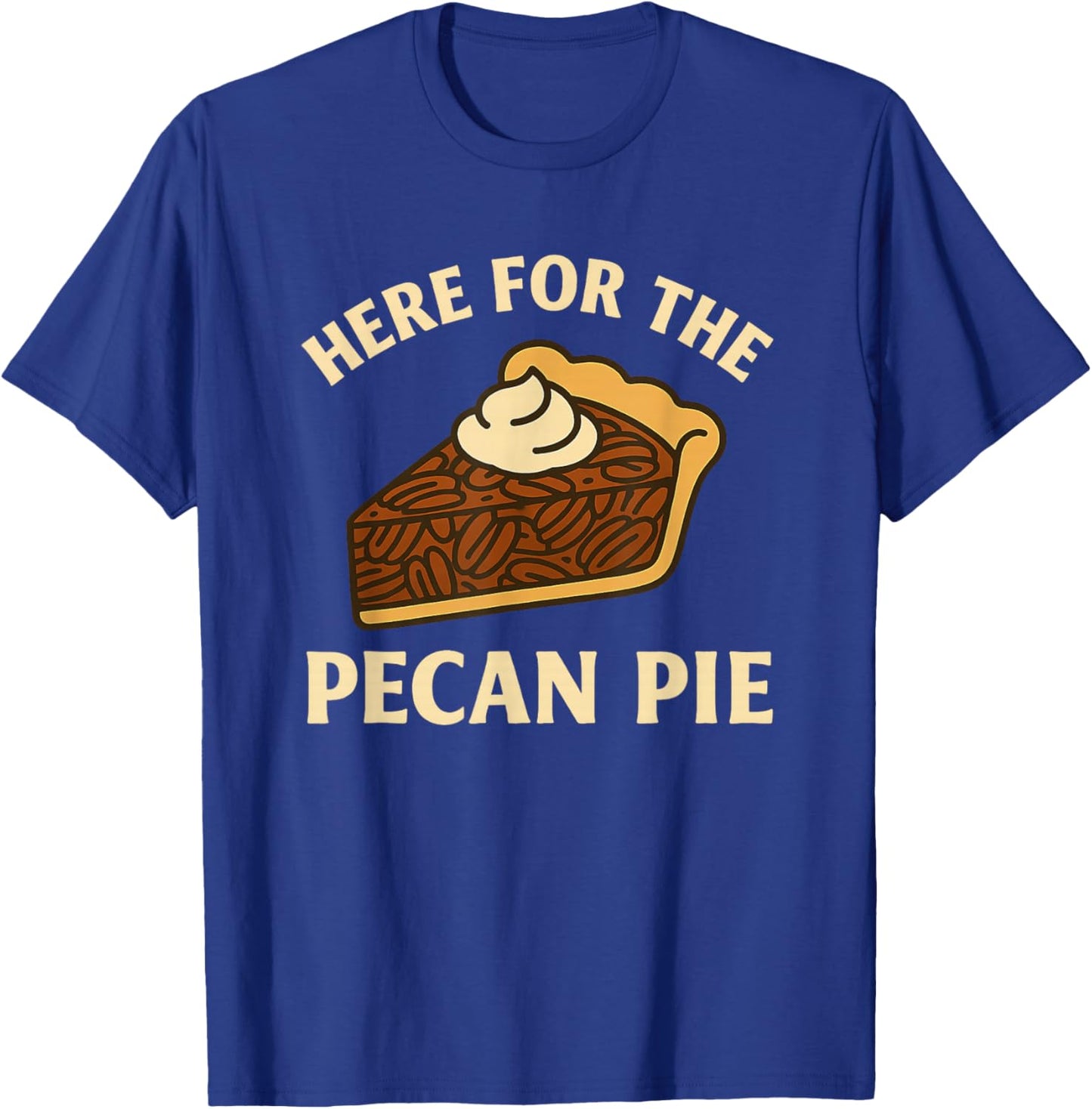 Funny Thanksgiving Here for the Pecan Pie T-Shirt - T-Shirt | Royal