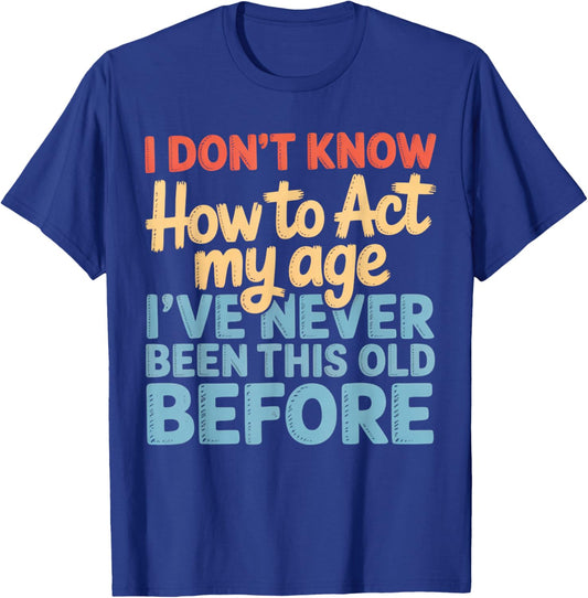 Never This Old Before Funny Adult Humor Jokes T-Shirt - T-Shirt | Royal