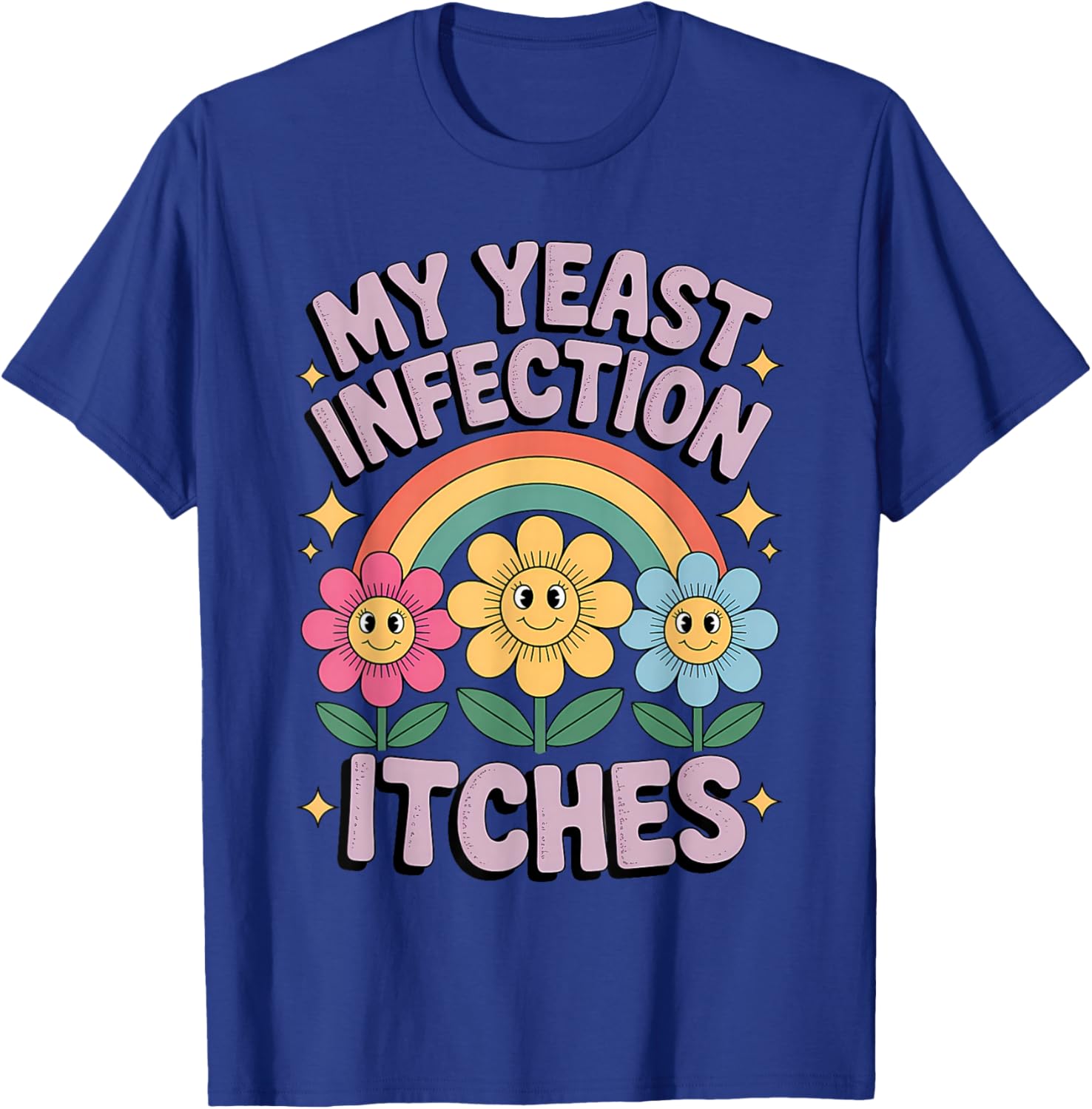 My Yeast Infection Itches Funny Rainbow Flowers Humorous T-Shirt - T-Shirt | Royal