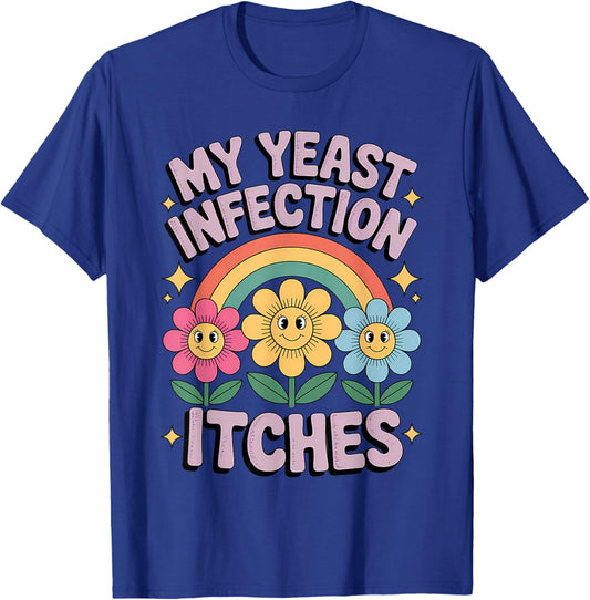 My Yeast Infection Itches Funny Rainbow Flowers Humorous T-Shirt - T-Shirt | Royal