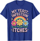 My Yeast Infection Itches Funny Rainbow Flowers Humorous T-Shirt - T-Shirt | Royal