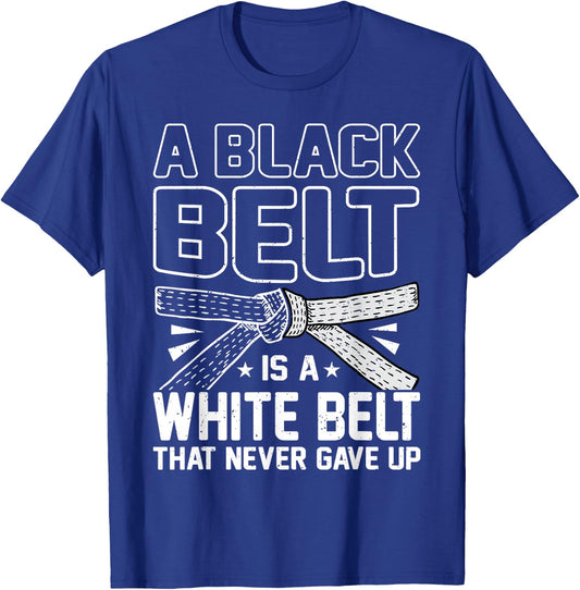 A Black Belt Is A White Belt That Never Gave Up Karate T-Shirt - T-Shirt | Royal