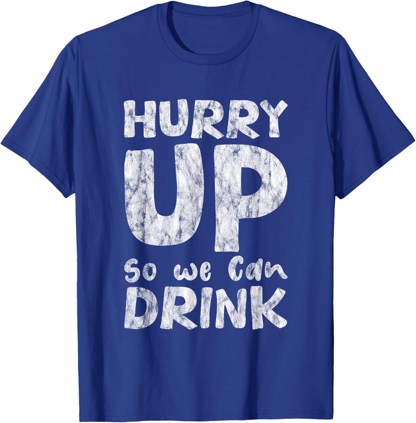 Hurry Up So We Can Drink T-Shirt - T-Shirt | Royal