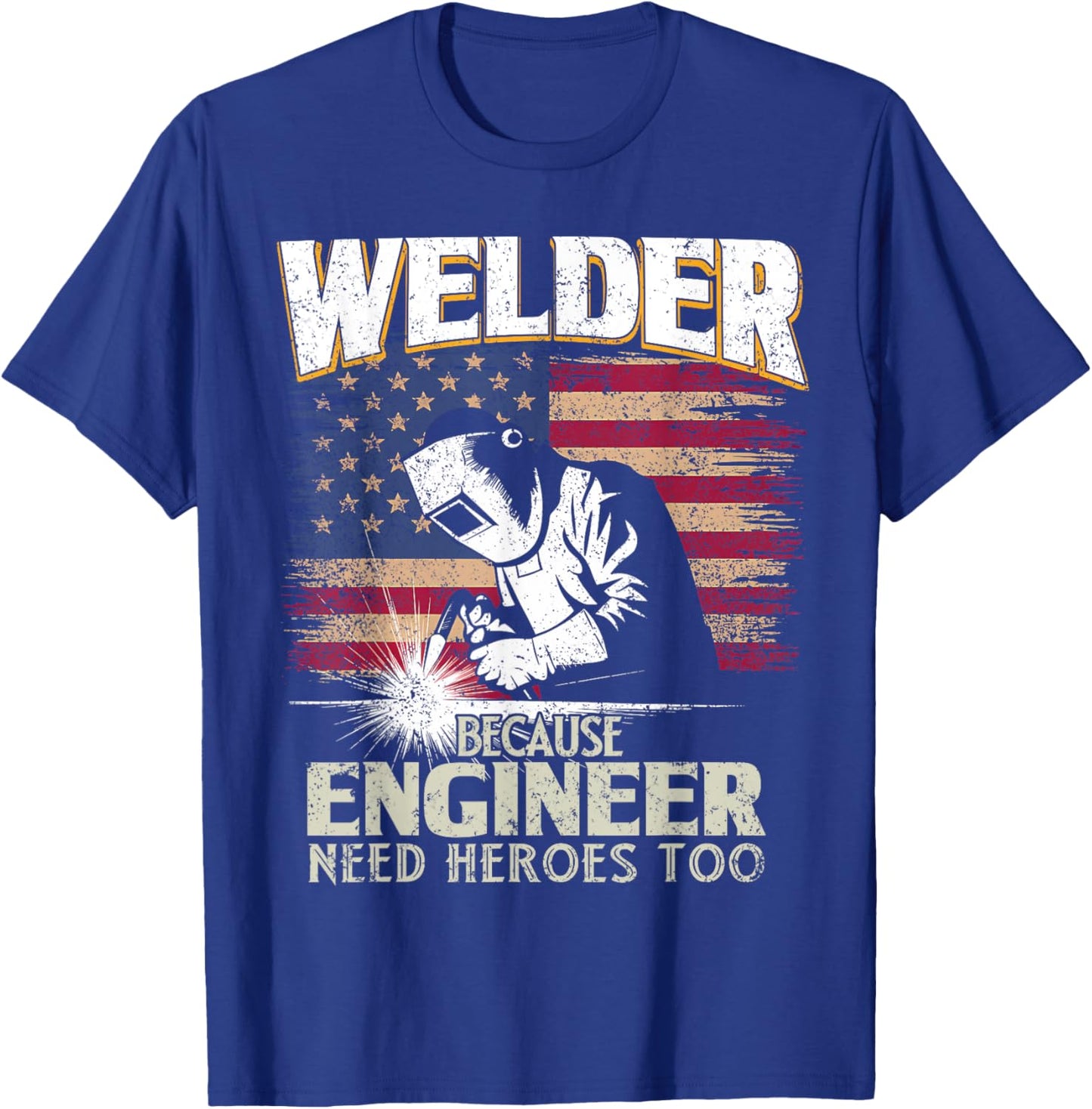 Welder Because Engineer Need Heroes Too US Patriot Welders T-Shirt - T-Shirt | Royal