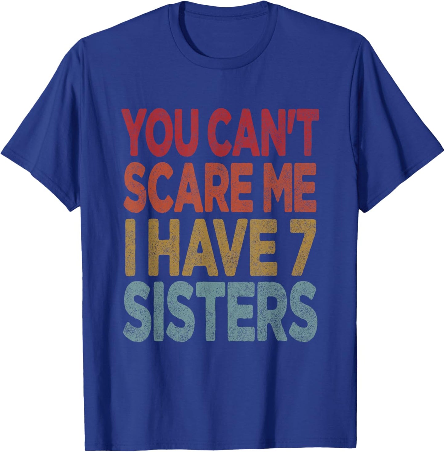 You can't scare me I have 7 sisters T-Shirt - T-Shirt | Royal