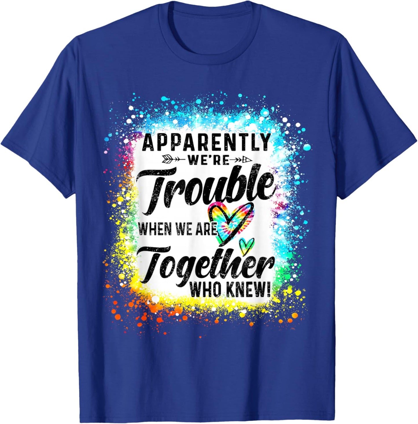 Apparently We're Trouble When We are Together Bestie Tie Dye T-Shirt - T-Shirt | Royal