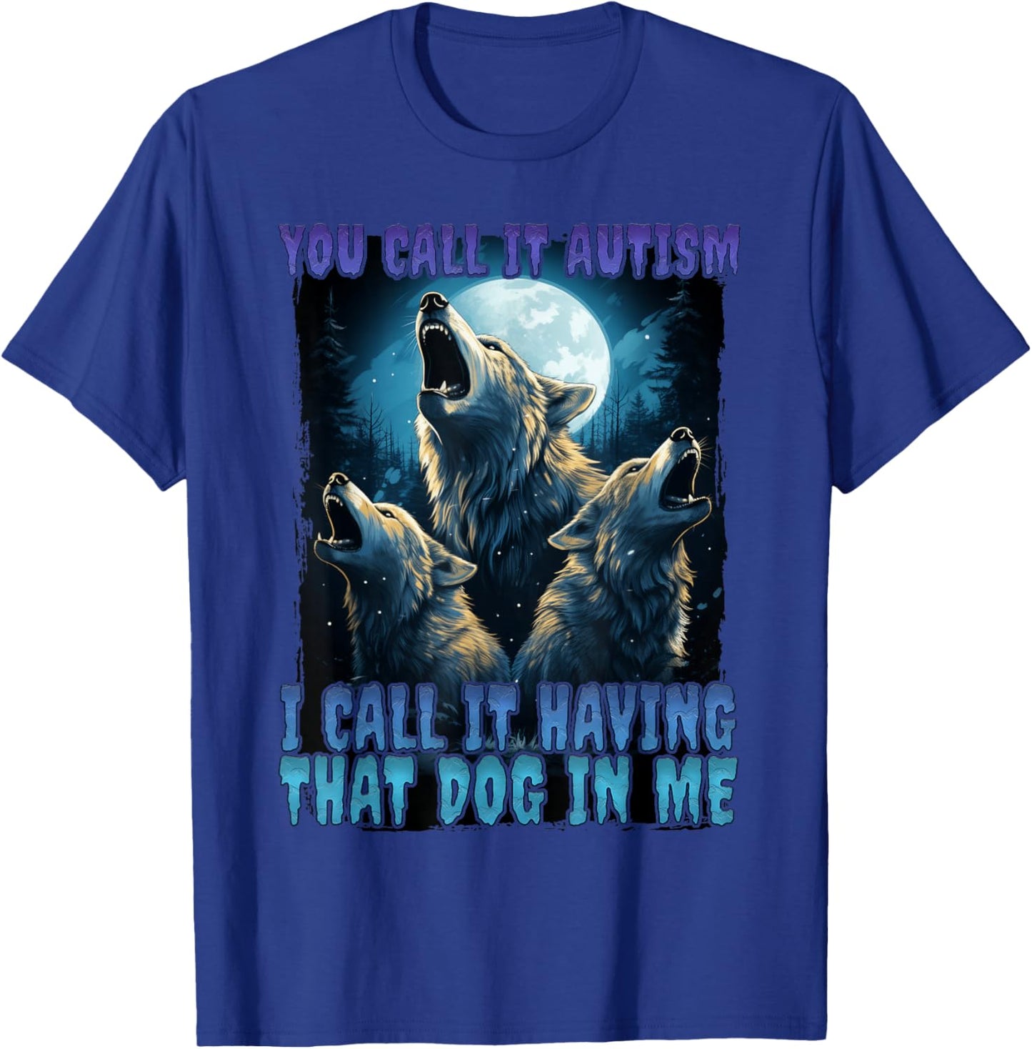 You Call It Autism I Call It Having That Dawg In Me Wolf T-Shirt - T-Shirt | Royal