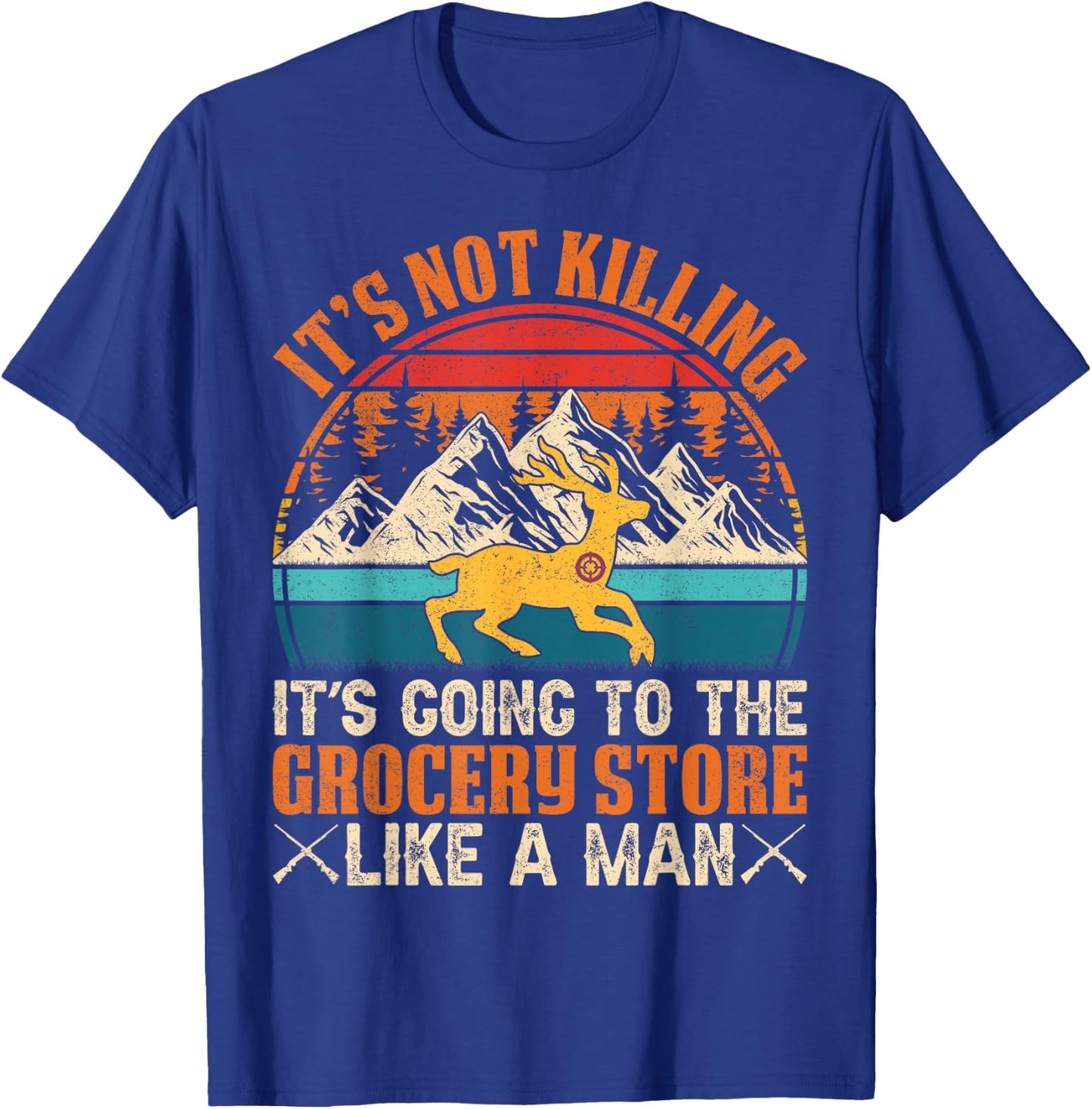 It’s Not Killing, It’s Going to the Grocery Store Like a Man T-Shirt - T-Shirt | Royal