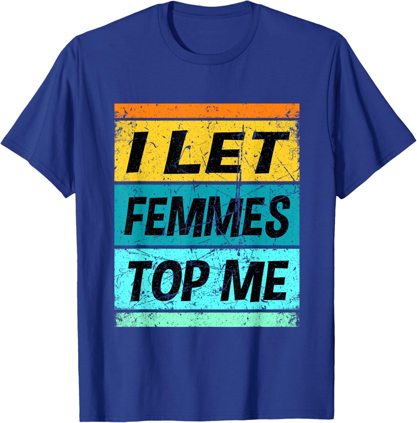 Retro I Let Femmes Top Me Shirt Funny Lesbian Shirt Bisexual T-Shirt - T-Shirt | Royal