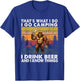 That's What I Do I Go Camping I Drink Beer And I Know Things T-Shirt - T-Shirt | Royal