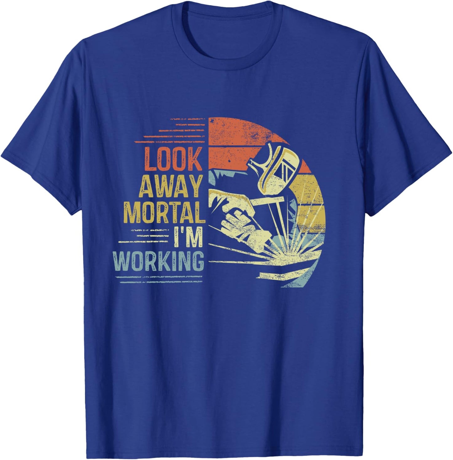 Welder Gifts Look Away Mortal I'm Working Funny Welding T-Shirt - T-Shirt | Royal