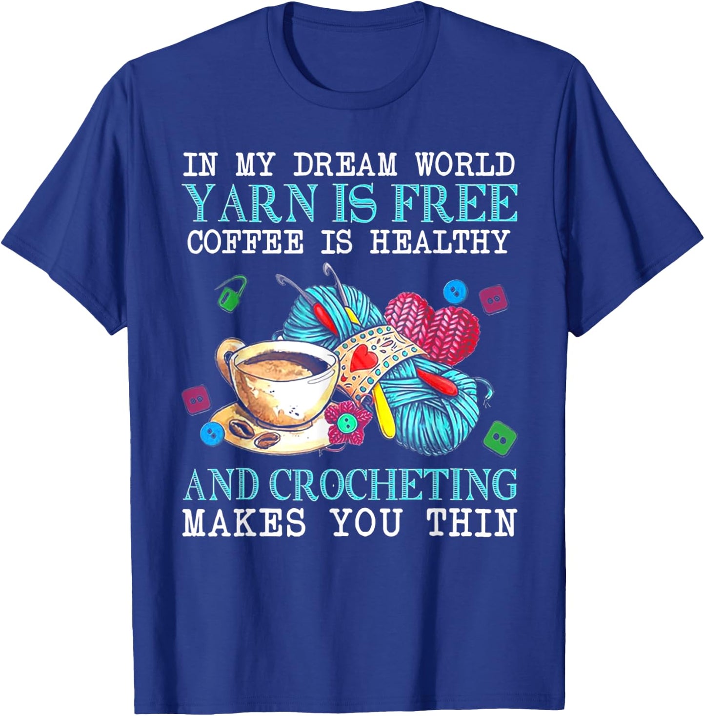 In My Dream World Yarn Is Free Coffee Is Healthy& Crocheting T-Shirt - T-Shirt | Royal