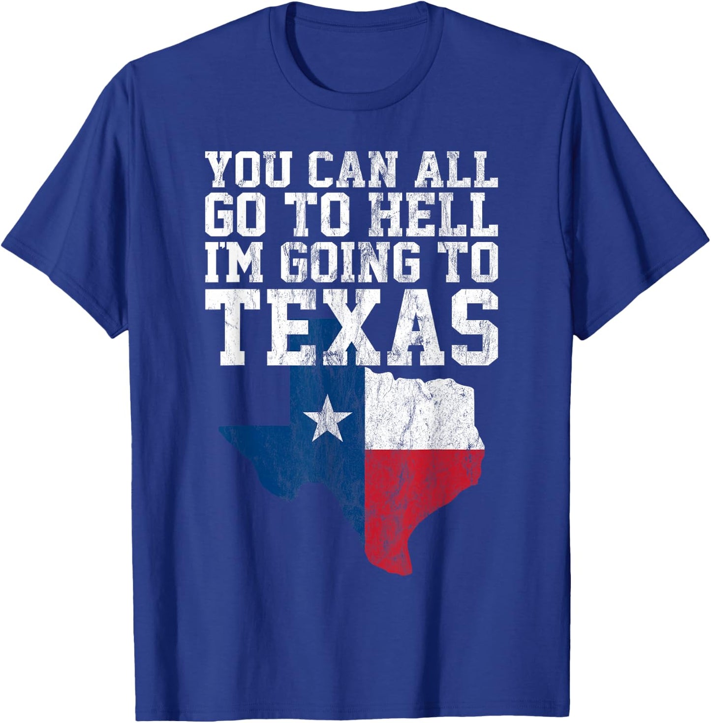 You Can All Go to Hell I'm Going to Texas Funny Texas Gift T-Shirt - T-Shirt | Royal