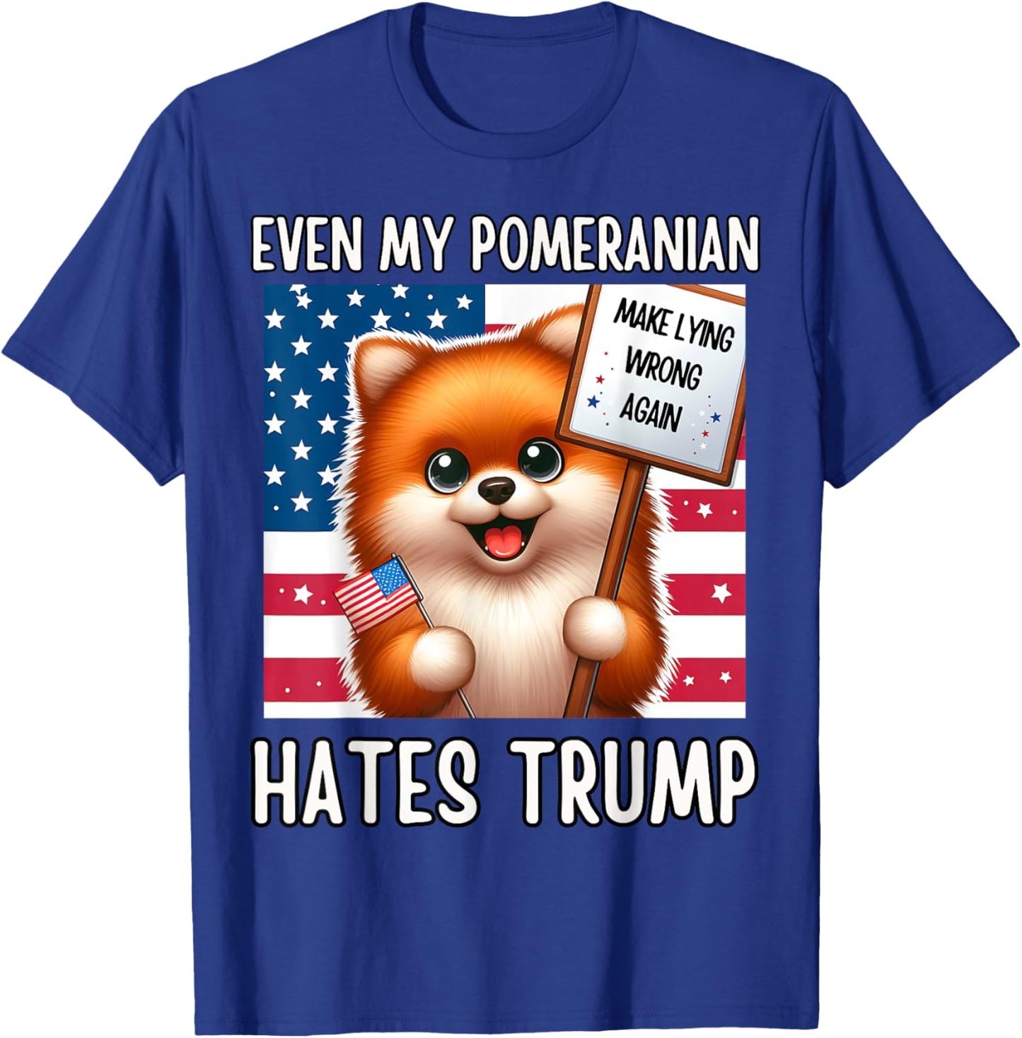 Even my POMERANIAN Hates Trump, Make Lying Wrong Again T-Shirt - T-Shirt | Royal