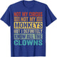 Not My Circus Not My Monkeys But I Know All The Clowns T-Shirt - T-Shirt | Royal
